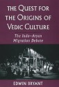 The Quest for the Origins of Vedic Culture: The Indo-Aryan Migration Debate - Edwin Bryant