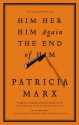 Him Her Him Again The End of Him - Patricia Marx