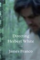 Directing Herbert White - James Franco