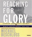 Reaching for Glory: Lyndon Johnson's Secret White House Tapes 1964-65 - Lyndon B. Johnson, Michael R. Beschloss