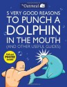 5 Very Good Reasons to Punch a Dolphin in the Mouth (And Other Useful Guides) - Matthew Inman, The Oatmeal