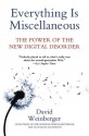 Everything Is Miscellaneous: The Power of the New Digital Disorder - David Weinberger