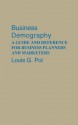 Business Demography: A Guide and Reference for Business Planners and Marketers - Louis G. Pol