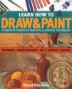 Learn How to Draw & Paint: A Complete Course on Practical & Creative Techniques: Drawing, Watercolor, Oil & Acrylic, and Pastel - Hazel Harrison