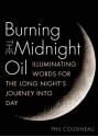 Burning the Midnight Oil: Illuminating Words for the Long Night's Journey Into Day - Phil Cousineau