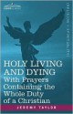 Holy Living and Dying: With Prayers Containing the Whole Duty of a Christian - Jeremy Taylor