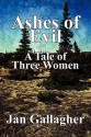 Ashes of Evil: A Tale of Three Women - Jan Gallagher