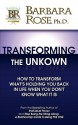 Transforming the Unknown: How to Transform What's Holding You Back in Life When You Don't Know What It Is - Barbara Rose