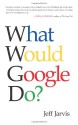 What Would Google Do? - Jeff Jarvis