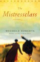 The Mistressclass: A Novel - Michèle Roberts