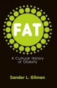 Fat: A Cultural History of Obesity - Sander L Gilman