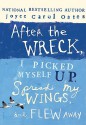 After the Wreck, I Picked Myself Up, Spread My Wings, and Flew Away - Joyce Carol Oates