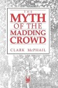 The Myth Of The Madding Crowd - Clark McPhail