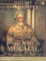 The Last Mughal : the Fall of a Dynasty, Delhi, 1857 - William Dalrymple