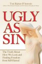 Ugly as Sin: The Truth about How We Look and Finding Freedom from Self-Hatred - Toni Raiten-D'Antonio