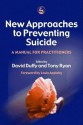 New Approaches to Preventing Suicide: A Manual for Practitioners - David Duffy, Tony Ryan, H?ri Sewell