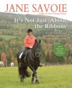 It's Not Just About the Ribbons: It's About Enriching Riding (and Life) with a Winning Attitude - Jane Savoie, Sally Swift