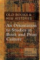 Old Books and New Histories: An Orientation to Studies in Book and Print Culture - Leslie Howsam