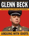 Arguing with Idiots: How to Stop Small Minds and Big Government - Glenn Beck, Kevin Balfe