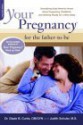 Your Pregnancy For The Father-to-be: Everything Dads Need To Know About Pregnancy, Childbirth, And Getting Ready For A New Baby - Glade B. Curtis, Judith Schuler