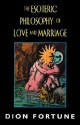 The Esoteric Philosophy of Love and Marriage - Dion Fortune