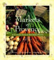 Markets of Provence: A Culinary Tour of Southern France - Ruthanne Long, David Wakely, Dixon Long