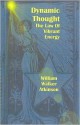 Dynamic Thought The Law of Vibrant Energy - William W. Atkinson