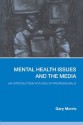 Mental Health Issues and the Media: An Introduction for Health Professionals - Gary Morris