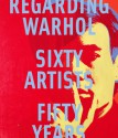 Regarding Warhol: Sixty Artists, Fifty Years - Marla Prather, Mark Rosenthal, Ian Alteveer, Rebecca Lowery