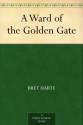 A Ward of the Golden Gate - Bret Harte