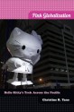 Pink Globalization: Hello Kitty's Trek Across the Pacific - Christine R. Yano