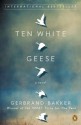 Ten White Geese: A Novel - Gerbrand Bakker