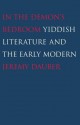 In the Demon's Bedroom: Yiddish Literature and the Early Modern - Jeremy Dauber