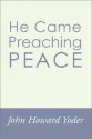 He Came Preaching Peace - John Howard Yoder