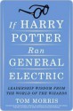 If Harry Potter Ran General Electric: Leadership Wisdom from the World of the Wizards - Tom Morris