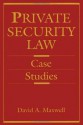 Private Security Law: Case Studies - David Maxwell