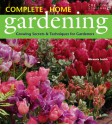 Complete Home Gardening: Growing Secrets & Techniques for Gardeners - Miranda Smith