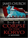 A Corpse in the Koryo (Thorndike Reviewers' Choice) - James Church