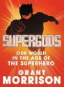 Supergods: Our World in the Age of the Superhero - Grant Morrison