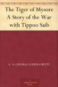 The Tiger of Mysore A Story of the War with Tippoo Saib - G. A. (George Alfred) Henty