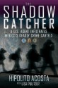 The Shadow Catcher: A U.S. Agent Infiltrates Mexico's Deadly Crime Cartels - Hipolito Acosta, Lisa Pulitzer