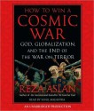 How to Win a Cosmic War: God, Globalization, and the End of the War on Terror (Audio) - Reza Aslan, Sunil Malhotra