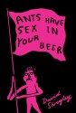 Ants Have Sex In Your Beer - David Shrigley