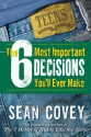 The 6 Most Important Decisions You'll Ever Make: A Teen Guide to Using The 7 Habits - Sean Covey