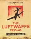 The Luftwaffe 1933-45: Hitler's Eagles - Chris McNab