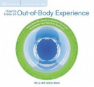 How to Have an Out-of-Body Experience: Transcend the Limits of Physical Form and Accelerate Your Spiritual Evolution - William Buhlman