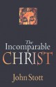 The Incomparable Christ - John R.W. Stott