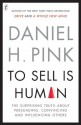 To Sell Is Human: The Surprising Truth About Perusading, Convincing and Influencing Others - Daniel H. Pink