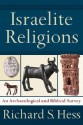 Israelite Religions: An Archaeological and Biblical Survey - Richard S. Hess