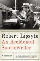 An Accidental Sportswriter: A Memoir - Robert Lipsyte